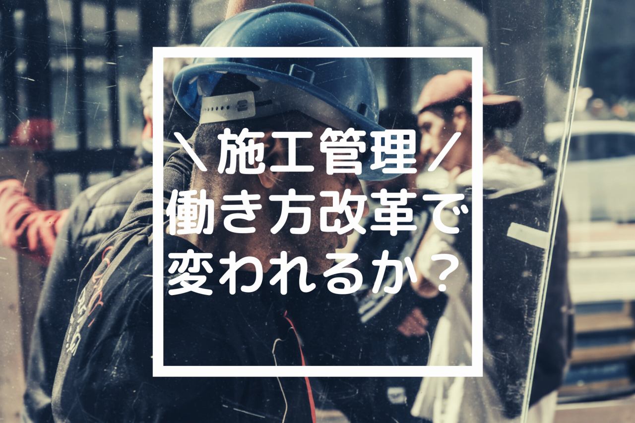 施工管理は働き方改革で変われるか